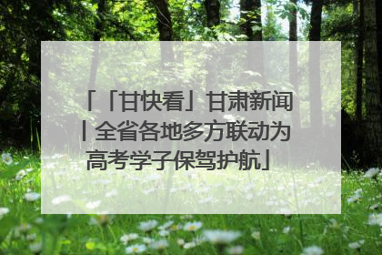 「甘快看」甘肃新闻丨全省各地多方联动为高考学子保驾护航
