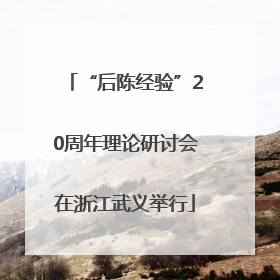“后陈经验”20周年理论研讨会在浙江武义举行