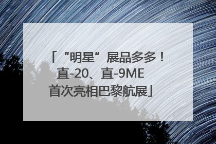 “明星”展品多多！直-20、直-9ME首次亮相巴黎航展