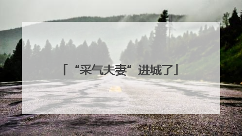 “采气夫妻”进城了