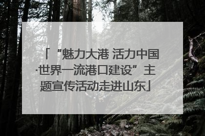 “魅力大港 活力中国·世界一流港口建设”主题宣传活动走进山东