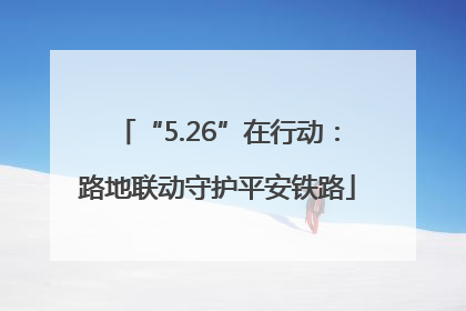 “5.26”在行动：路地联动守护平安铁路