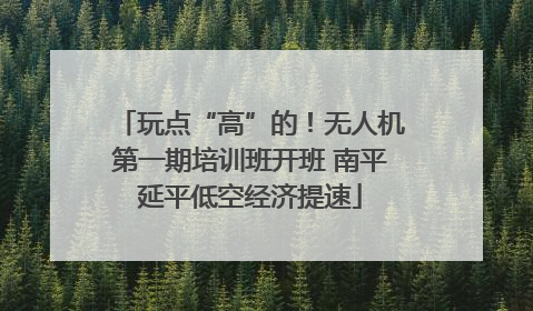 玩点“高”的！无人机第一期培训班开班 南平延平低空经济提速