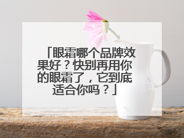 眼霜哪个品牌效果好？快别再用你的眼霜了，它到底适合你吗？