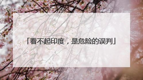 看不起印度，是危险的误判