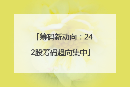 筹码新动向：242股筹码趋向集中