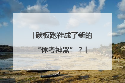 碳板跑鞋成了新的“体考神器”？