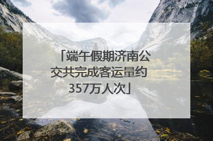 端午假期济南公交共完成客运量约357万人次