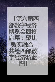 第六届西部数字经济博览会即将启幕：聚焦数实融合 共绘西部数字经济新蓝图