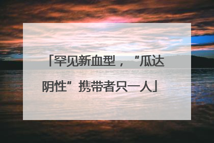 罕见新血型，“瓜达阴性”携带者只一人