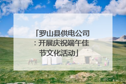 罗山县供电公司：开展庆祝端午佳节文化活动