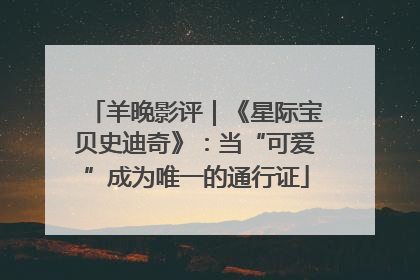 羊晚影评｜《星际宝贝史迪奇》：当“可爱”成为唯一的通行证
