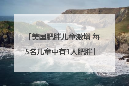 美国肥胖儿童激增 每5名儿童中有1人肥胖