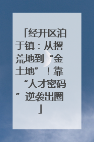 经开区泊于镇：从撂荒地到“金土地”！靠“人才密码”逆袭出圈