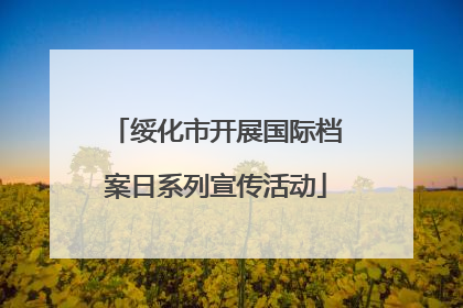绥化市开展国际档案日系列宣传活动