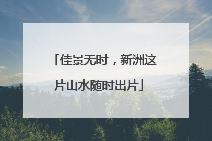 佳景无时，新洲这片山水随时出片