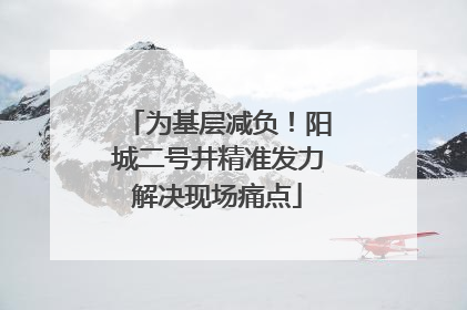 为基层减负！阳城二号井精准发力解决现场痛点