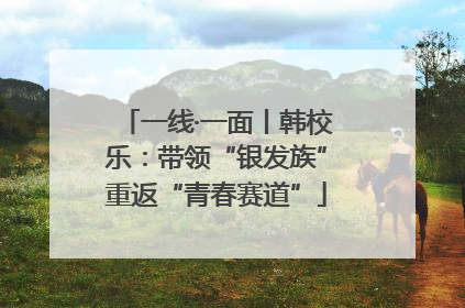一线·一面丨韩校乐：带领“银发族”重返“青春赛道”