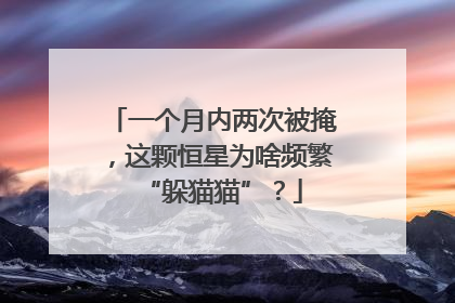 一个月内两次被掩，这颗恒星为啥频繁“躲猫猫”？