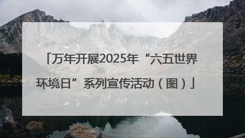 万年开展2025年“六五世界环境日”系列宣传活动（图）