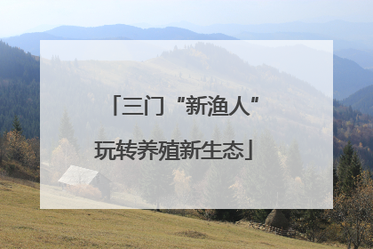 三门“新渔人”玩转养殖新生态