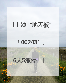 上演“地天板”！002431，6天5涨停！