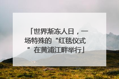 世界渐冻人日，一场特殊的“红毯仪式”在黄浦江畔举行