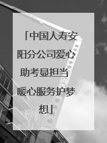 中国人寿安阳分公司爱心助考显担当 暖心服务护梦想