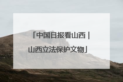 中国日报看山西｜山西立法保护文物