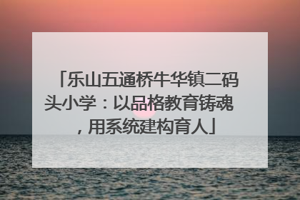 乐山五通桥牛华镇二码头小学：以品格教育铸魂，用系统建构育人