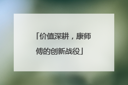 价值深耕，康师傅的创新战役
