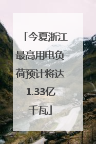 今夏浙江最高用电负荷预计将达1.33亿千瓦