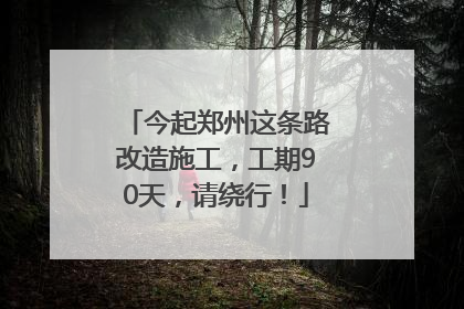 今起郑州这条路改造施工，工期90天，请绕行！