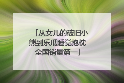 从女儿的破旧小熊到乐瓜睡觉抱枕全国销量第一