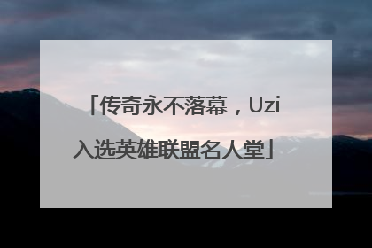 传奇永不落幕，Uzi入选英雄联盟名人堂
