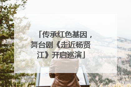 传承红色基因，舞台剧《走近杨贤江》开启巡演