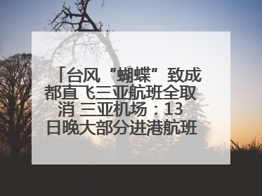 台风“蝴蝶”致成都直飞三亚航班全取消 三亚机场：13日晚大部分进港航班还未取消