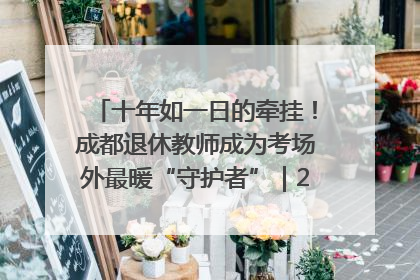 十年如一日的牵挂！成都退休教师成为考场外最暖“守护者”｜2025四川高考