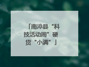 南漳县“科技活动周”硬货“小满”