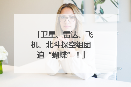 卫星、雷达、飞机、北斗探空组团追“蝴蝶”！