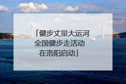 健步丈量大运河 全国健步走活动在洛阳启动