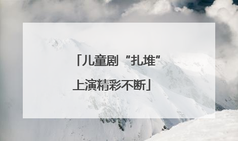 儿童剧“扎堆”上演精彩不断