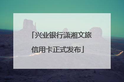 兴业银行潇湘文旅信用卡正式发布