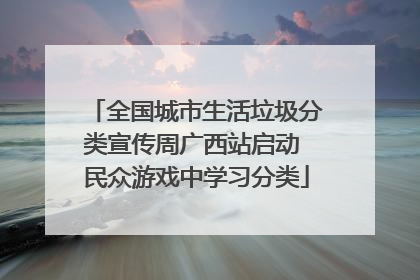 全国城市生活垃圾分类宣传周广西站启动 民众游戏中学习分类