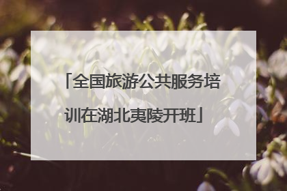 全国旅游公共服务培训在湖北夷陵开班