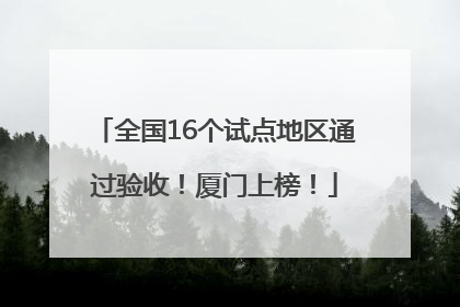 全国16个试点地区通过验收！厦门上榜！