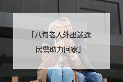 八旬老人外出迷途 民警助力回家