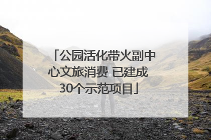 公园活化带火副中心文旅消费 已建成30个示范项目