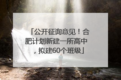 公开征询意见！合肥计划新建一所高中，拟建60个班级