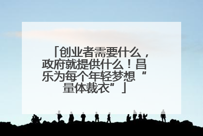 创业者需要什么，政府就提供什么！昌乐为每个年轻梦想“量体裁衣”